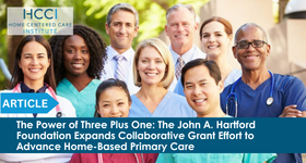 Article: The Power of Three Plus One - The John A. Hartford Foundation Expands Collaborative Grant Effort to Advance Home-Based Primary Care