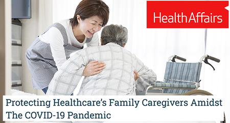 Health Affairs Blog: Protecting Healthcare’s Family Caregivers Amidst The COVID-19 Pandemic
