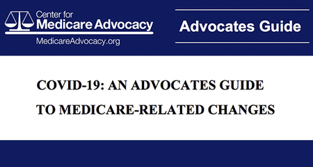 Center for Medicare Advocacy Guide: COVID-19 - An Advocates Guide to Medicare-related Changes
