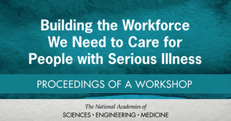 NASEM Workshop Proceedings: Building the Workforce We Need to Care for People with Serious Illness