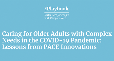 CHCS and Better Care Playbook Webinar: Caring for Older Adults with Complex Needs in the COVID-19 Pandemic - Lessons from PACE Innovations