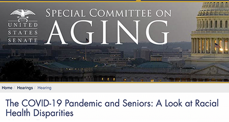 U.S. Senate Special Committee on Aging Hearing: The COVID-19 Pandemic and Seniors - A Look at Racial Health Disparities