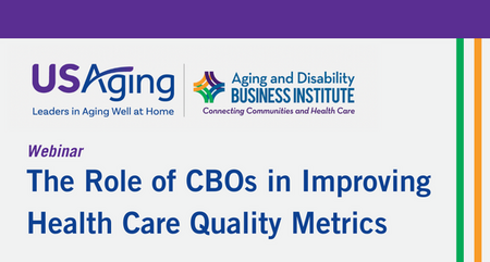 Aging and Disability Business Institute Webinar The Role of CB Os in Improving Health Care Quality Metrics