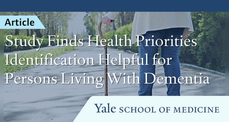 Yale School of Medicine Study Finds Health Priorities Identification Helpful for Persons Living With Dementia 1