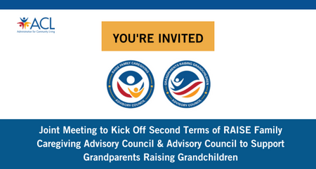 Joint Meeting to Kick Off Second Terms of RAISE Family Caregiving Advisory Council Advisory Council to Support Grandparents Raising Grandchildren