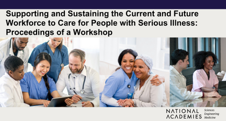 Supporting and Sustaining the Current and Future Workforce to Care for People with Serious Illness Proceedings of a Workshop 1