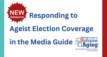 Reframe Aging Responding to Ageist Election Coverage in the Media