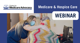 Center for Medicare Advocacy Webinar: Medicare and Hospice Care