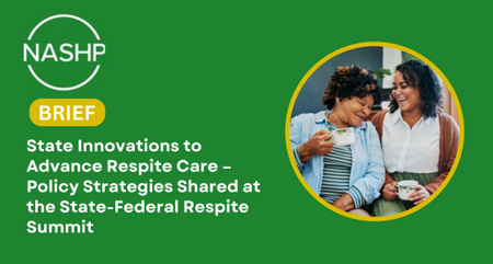 NASHP BRIEF State Innovations to Advance Respite Care Policy Strategies Shared at the State Federal Respite Summit
