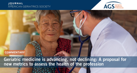 JAGS Commentary Geriatric medicine is advancing not declining A proposal for new metrics to assess the health of the profession 1