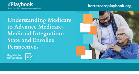 Better Care Playbook Webinar Understanding Medicare to Advance Medicare Medicaid Integration State and Enrollee Perspectives