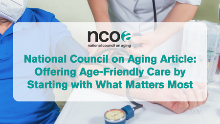 2025 National Council on Aging Article Offering Age Friendly Care by Starting with What Matters Most