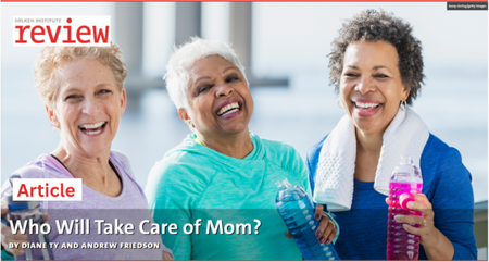 Milken Institute Review Article Who Will Take Care of Mom