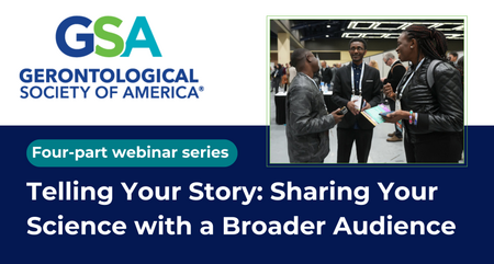 GSA Four Part Webinar Series Telling Your Story Sharing Your Science with a Broader Audience