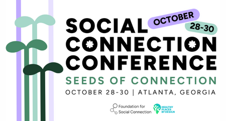 Foundation for Social Connection and Healthy Places by Design 2025 Social Connection Conference