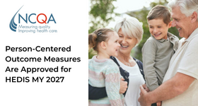 NCQA Blog: Person-Centered Outcome Measures Are Approved for HEDIS MY 2027