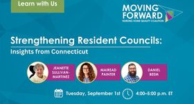 Moving Forward Nursing Home Quality Coalition Conversation: Strengthening Resident Councils - Insights from Connecticut