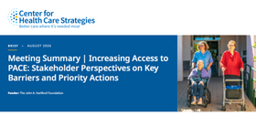 Center for Health Care Strategies Meeting Summary: Increasing Access to PACE - Stakeholder Perspectives on Key Barriers and Priority Actions
