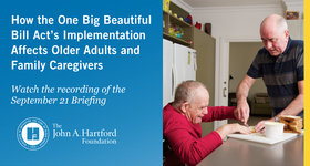 The John A. Hartford Foundation Congressional Briefing Recording: How the One Big Beautiful Bill Act’s Implementation Affects Older Adults and Family Caregivers