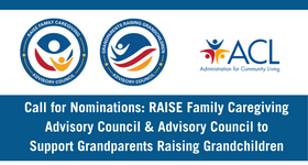 ACL Call for Nominations: RAISE Family Caregiving Advisory Council & Advisory Council to Support Grandparents Raising Grandchildren