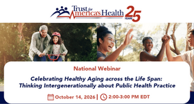 TFAH Webinar: Celebrating Healthy Aging across the Life Span - Thinking Intergenerationally About Public Health Practice