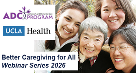 UCLA Alzheimer’s and Dementia Care Program 2026 Webinar Series: Better Caregiving for All