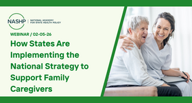 NASHP Webinar Recording: How States Are Implementing the National Strategy to Support Family Caregivers