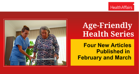 Health Affairs Publishes New Age-Friendly Health Papers in February and March