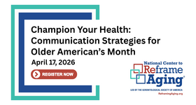 National Center to Reframe Aging Webinar: Champion Your Health - Communication Strategies for Older American’s Month