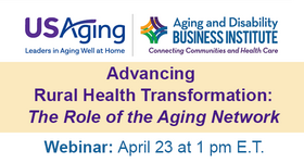Aging and Disability Business Institute Webinar: Advancing Rural Health Transformation - The Role of the Aging Network