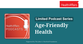 Health Affairs Age-Friendly Health Podcast Series