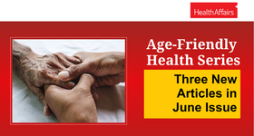 Health Affairs Publishes New Age-Friendly Health Articles in June Issue