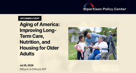 Bipartisan Policy Center Webinar: Aging of America—Improving Long-Term Care, Nutrition, and Housing for Older Adults